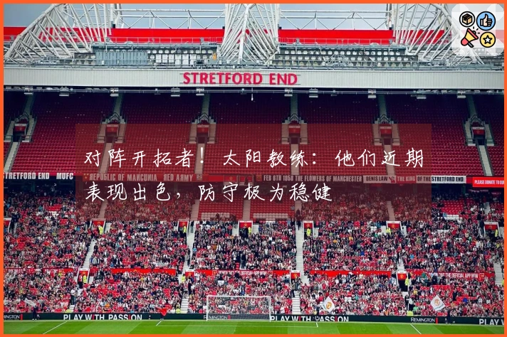 对阵开拓者！太阳教练：他们近期表现出色，防守极为稳健