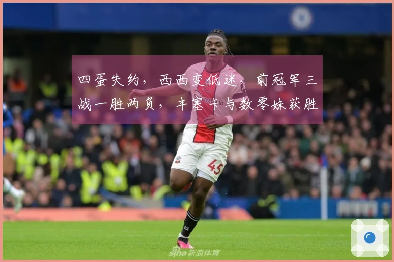 四蛋失约，西西变低迷，前冠军三战一胜两负，丰塞卡与数零妹获胜