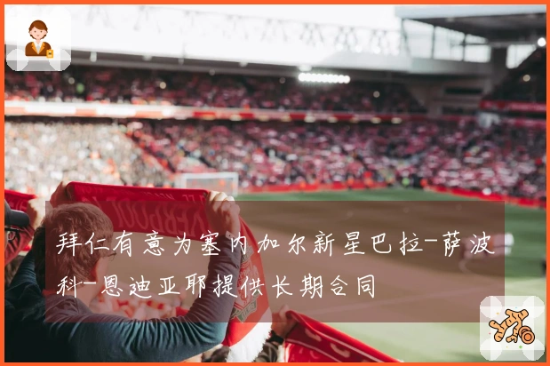 拜仁有意为塞内加尔新星巴拉-萨波科-恩迪亚耶提供长期合同